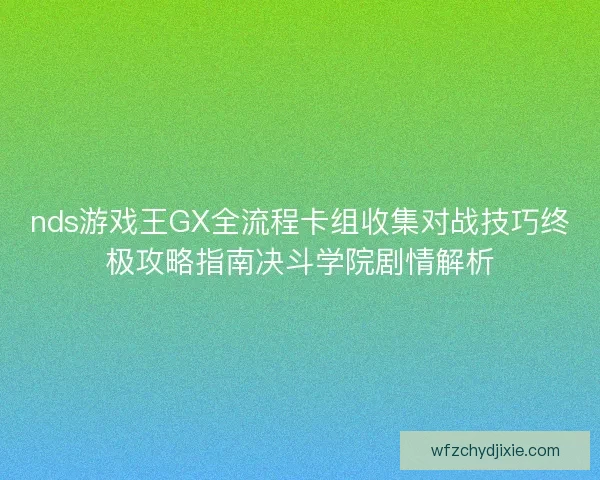 nds游戏王GX全流程卡组收集对战技巧终极攻略指南决斗学院剧情解析